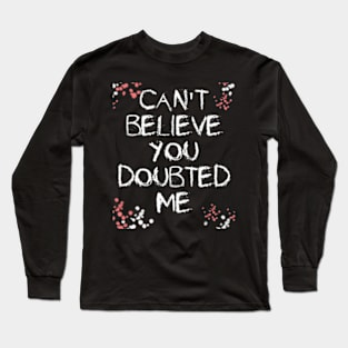 Can'T Believe You Doubted Me Long Sleeve T-Shirt